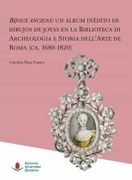 Bijoux Anciens: Un Álbum Inédito de Dibujos de Joyas en la Biblioteca de Archeologia e Storia Dell'Arte de Roma (Ca. 1680-1820) (Heri)