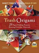 Trash Origami: 25 Paper Folding Projects Reusing Everyday Materials: Origami Book With 25 fun Projects and Instructional dvd 