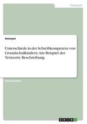 Unterschiede in der Schreibkompetenz von Grundschulkindern. Am Beispiel der Textsorte Beschreibung (en Alemán)