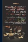 The Early History of Instrumental Precision in Medicine: An Address Before the Second Congress of American Physicians and Surgeons, September 23Rd, 1891 (en Inglés)