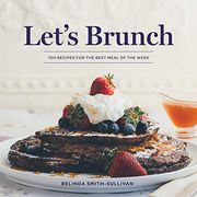 Let's Brunch: 100 Recipes for the Best Meal of the Week (en Inglés)