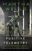 Fugitive Telemetry: 6 (Murderbot Diaries, 6)