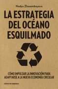 La Estrategia del Océano Esquilmado. Cómo Impulsar la Innovación Para Adaptarse a la Nueva Economía Circular (Temáticos)