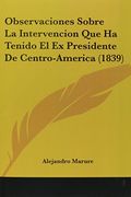 Observaciones Sobre la Intervencion que ha Tenido el ex Presidente de Centro-America (1839)