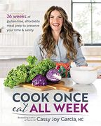 Cook Once, eat all Week: 26 Weeks of Gluten-Free, Affordable Meal Prep to Preserve Your Time & Sanity 