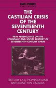 The Castilian Crisis of the Seventeenth Century: New Perspectives on the Economic and Social History of Seventeenth-Century Spain (Past and Present Publications) 