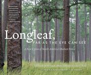 Longleaf, Far As the Eye Can See. A New Vision of North America's Richest Forest (en Inglés)