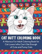 Cat Butt Coloring Book: A Hilarious Fun Adult Coloring Book for Cat Lovers Who Can't Get Enough of Cute and Funny Cats (en Anglais)