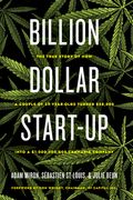 Billion Dollar Start-Up: The True Story of how a Couple of 29-Year-Olds Turned $35,000 Into a $1,000,000,000 Cannabis Company (en Inglés)