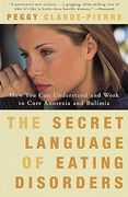The Secret Language of Eating Disorders: How you can Understand and Work to Cure Anorexia and Bulimia (en Inglés)
