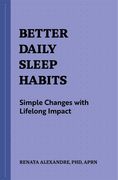 Better Daily Sleep Habits: Simple Changes With Lifelong Impact (en Inglés)