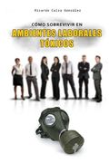 Cómo Sobrevivir En Ambientes Laborales Tóxicos