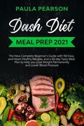 Dash diet meal prep 2021: The New Complete Beginner's Guide with 150 Easy and Heart-Healthy Recipes, and a 30-day Tasty Meal Plan to Help you Lo