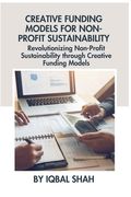 Creative Funding Models for Non-Profit Sustainability: Revolutionizing Non-Profit Sustainability through Creative Funding Models (en Inglés)