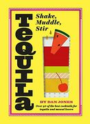 Tequila: Shake, Muddle, Stir: Over 40 of the Best Cocktails for Tequila and Mezcal Lovers (en Inglés)
