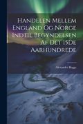 Handelen Mellem England og Norge Indtil Begyndelsen af det 15De Aarhundrede (en Norwegian)