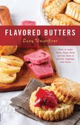 Flavored Butters: How to Make Them, Shape Them, and Use Them as Spreads, Toppings, and Sauces (en Inglés)
