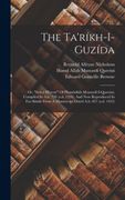 The Ta'ríkh-I-Guzída; Or, "Select History" of Hamdulláh Mustawfí-I-Qazwíní, Compiled in A. Hi 730 (A. D. 1330), and now Reproduced in Fac-Simile From a Manuscript Dated A. Hi 857 (A. D. 1453) (en Inglés)