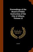 Proceedings of the Board of Public Instruction of the City of Albany, Volume 15 (en Inglés)
