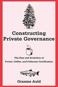 Constructing Private Governance: The Rise and Evolution of Forest, Coffee, and Fisheries Certification (Yale Agrarian Studies) 