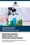 Antimikrobielle Aktivitäten von Pflanzenmaterialien (en Alemán)