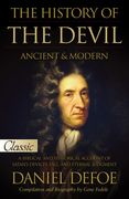 The History of the Devil / Ancient & Modern: Pure Gold Classic / A Biblical and Historical Account of Satan's Devices, Fall, and Eternal Judgment (en Inglés)