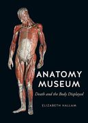 Anatomy Museum: Death and the Body Displayed (en Inglés)