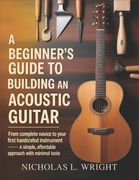 A Beginner's Guide To Building An Acoustic Guitar: From Complete Novice to Your First Handcrafted Instrument - A Simple, Affordable Approach with Mini