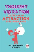 Thought Vibration Or The Law Of Attraction In The Thought World (en Inglés)