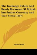 the exchange tables and ready reckoner of british into indian currency and vice versa (1887)