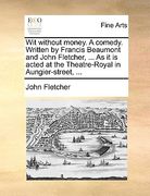 wit without money. a comedy. written by francis beaumont and john fletcher, ... as it is acted at the theatre-royal in aungier-street, ... (en Inglés)