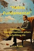 "Habits Fundamental": Develops the transformational pillars for a fulfilling life (en Inglés)