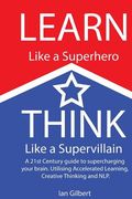 Learn Like a Superhero, Think Like a Supervillain.: A 21st Century Guide to supercharging your brain. Utilising Accelerated Learning, Creative Thinkin (en Inglés)