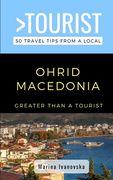 Greater Than a Tourist-Ohrid Macedonia: 50 Travel Tips from a Local (en Inglés)