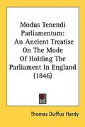 modus tenendi parliamentum: an ancient treatise on the mode of holding the parliament in england (1846)