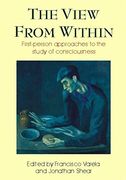 The View From Within: First-Person Approaches to the Study of Consciousness (Journal of Consciousness Studies, 6, no. 2-3) 