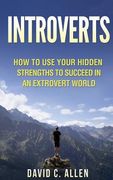 Introverts: How To Use Your Hidden Strengths To Succeed In An Extrovert World (en Inglés)