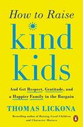 How to Raise Kind Kids: And get Respect, Gratitude, and a Happier Family in the Bargain 