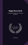 Biggle Berry Book: A Condensed Treatise On The Culture Of Berries (en Inglés)