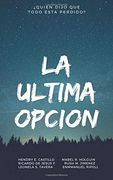 La Ultima Opcion:  Quien Dijo que Todo Esta Perdido?