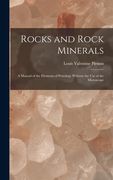 Rocks and Rock Minerals: A Manual of the Elements of Petrology Without the Use of the Microscope (en Inglés)