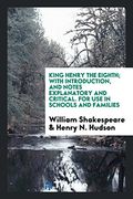 King Henry the Eighth; With Introduction, and Notes Explanatory and Critical. For use in Schools and Families (en Inglés)
