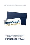 Message For Success: Your daily guide keeping you on track. Success is your one way road!