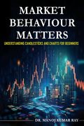 Market Behaviour Matters - Understanding Candlesticks And Charts For Beginners (en Inglés)