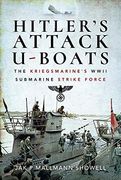 Hitler'S Attack U-Boats: The Kriegsmarine'S Wwii Submarine Strike Force (en Inglés)