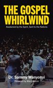 The Gospel Whirlwind. Awakened by the Spirit, Sent to the Nations