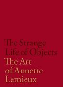 The Strange Life of Objects: The Art of Annette LeMieux (en Inglés)