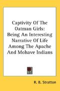 captivity of the oatman girls: being an interesting narrative of life among the apache and mohave indians