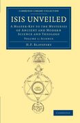 Isis Unveiled 2 Volume Set: Isis Unveiled: Volume 1, Science Paperback (Cambridge Library Collection - Spiritualism and Esoteric Knowledge)