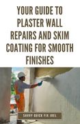 Your Guide to Plaster Wall Repairs and Skim Coating for Smooth Finishes: Step-by-Step Instructions for Fixing Cracks, Holes, Water Damage and Applying (en Inglés)